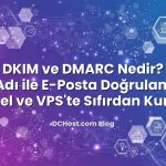 SPF, DKIM ve DMARC Nedir? Özel Alan Adı ile E‑Posta Doğrulamasını cPanel ve VPS’te Sıfırdan Kurmak