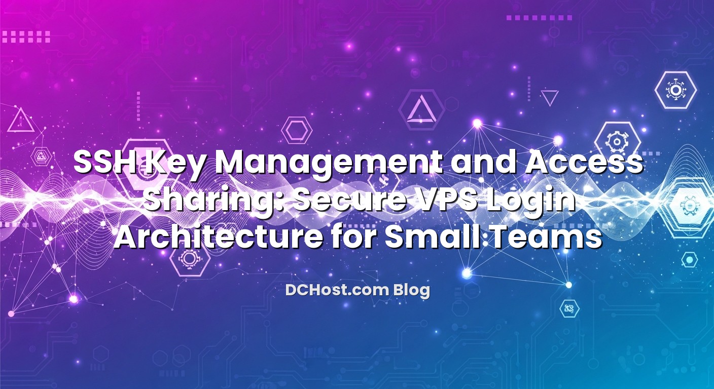 Featured image for SSH Key Management and Access Sharing: Secure VPS Login Architecture for Small Teams article