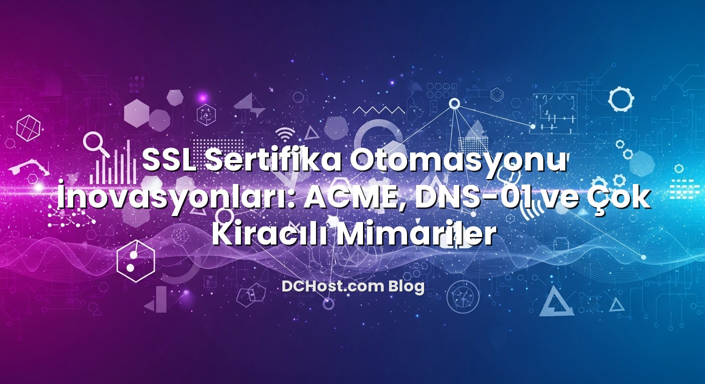 SSL Sertifika Otomasyonu İnovasyonları: ACME, DNS‑01 ve Çok Kiracılı Mimariler için hazırlanmış açıklayıcı ...