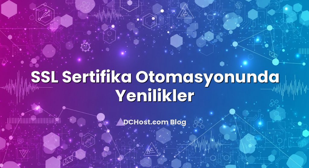 SSL Sertifika Otomasyonunda Yenilikler