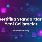 SSL Sertifika Standartlarında Yeni Gelişmeler