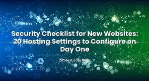 Security Checklist for New Websites: 20 Hosting Settings to Configure on Day One