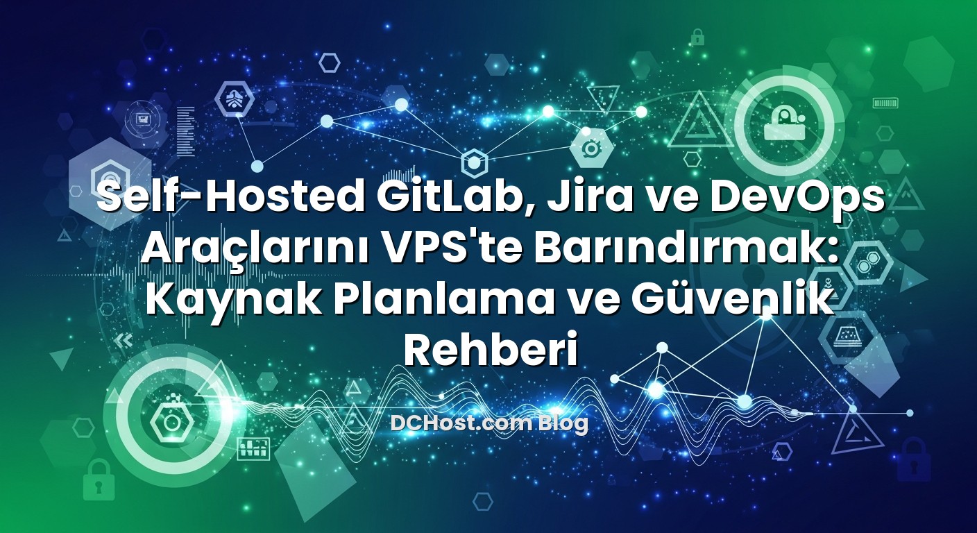 Self-Hosted GitLab, Jira ve DevOps Araçlarını VPS’te Barındırmak: Kaynak Planlama ve Güvenlik Rehberi ile ilgili g...