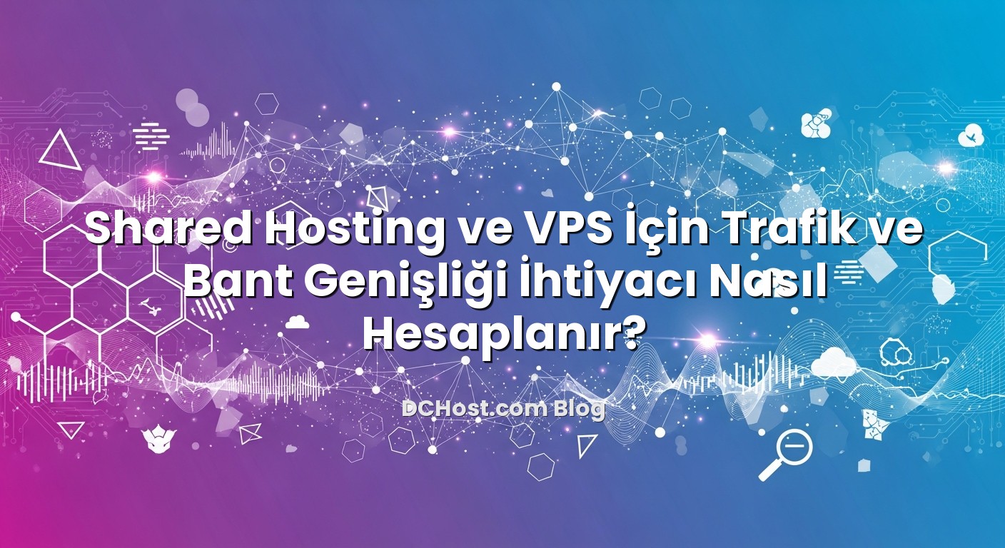 Shared Hosting ve VPS İçin Trafik ve Bant Genişliği İhtiyacı Nasıl Hesaplanır? ile ilgili görsel açıklama