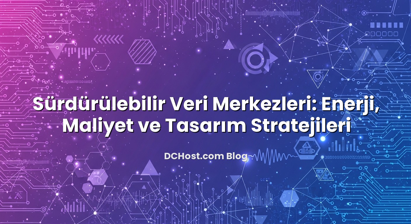 Sürdürülebilir Veri Merkezleri: Enerji, Maliyet ve Tasarım Stratejileri hakkında bilgilendirici görsel