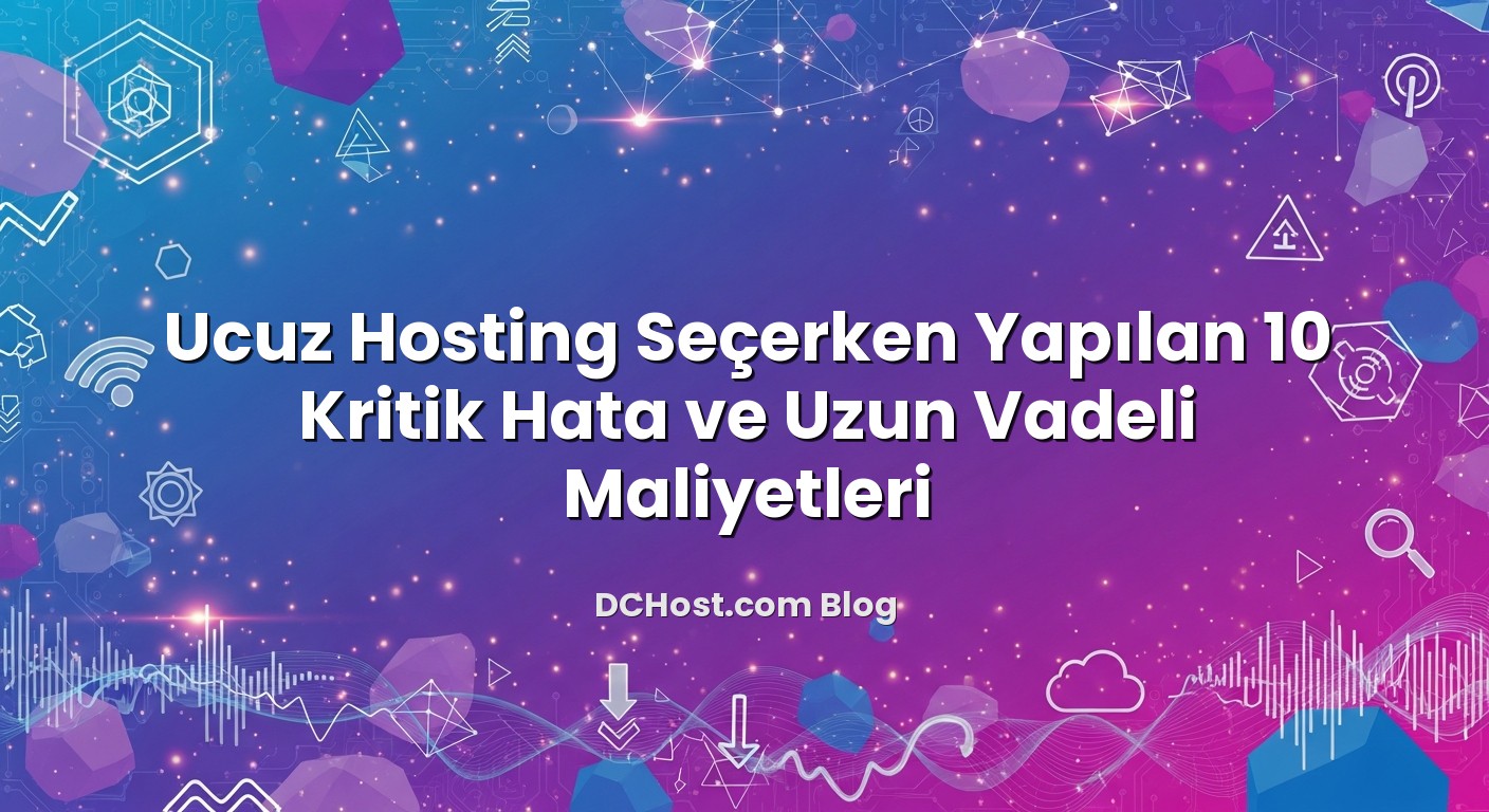 Ucuz Hosting Seçerken Yapılan 10 Kritik Hata ve Uzun Vadeli Maliyetleri hakkında bilgilendirici görsel