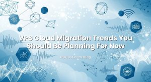 VPS Cloud Migration Trends You Should Be Planning For Now