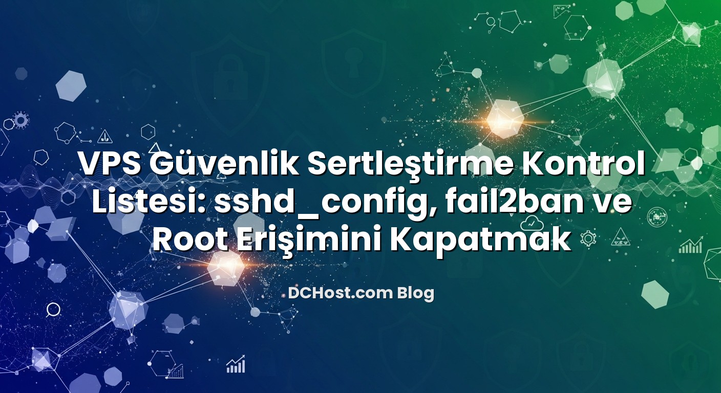 VPS Güvenlik Sertleştirme Kontrol Listesi: sshd_config, fail2ban ve Root Erişimini Kapatmak için hazırlanmış açık...