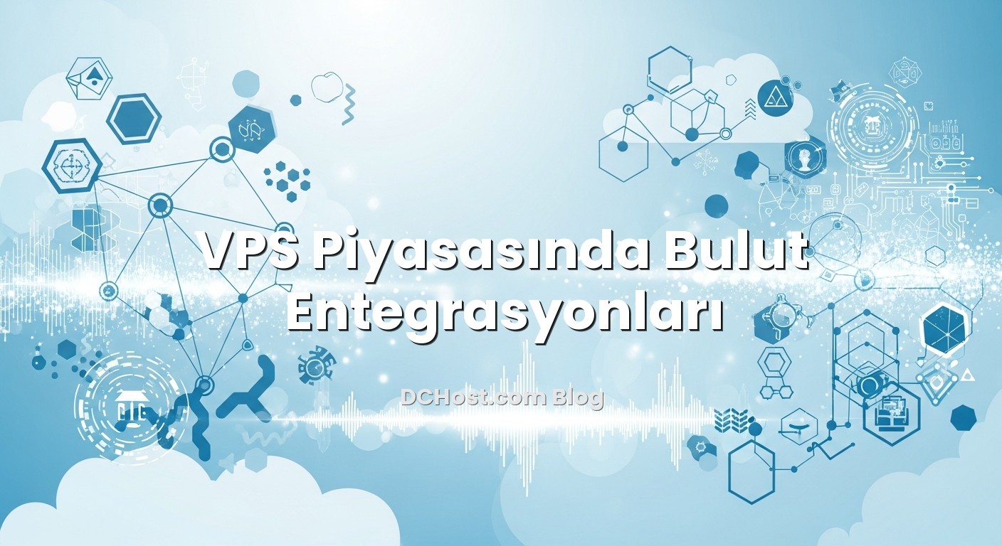 VPS Piyasasında Bulut Entegrasyonları için hazırlanmış açıklayıcı görsel