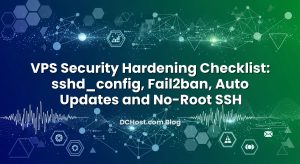 VPS Security Hardening Checklist: sshd_config, Fail2ban, Auto Updates and No-Root SSH