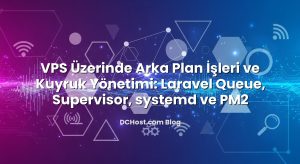 VPS Üzerinde Arka Plan İşleri ve Kuyruk Yönetimi: Laravel Queue, Supervisor, systemd ve PM2