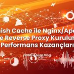 Varnish Cache ile Nginx/Apache Önüne Reverse Proxy Kurulumu ve Performans Kazançları
