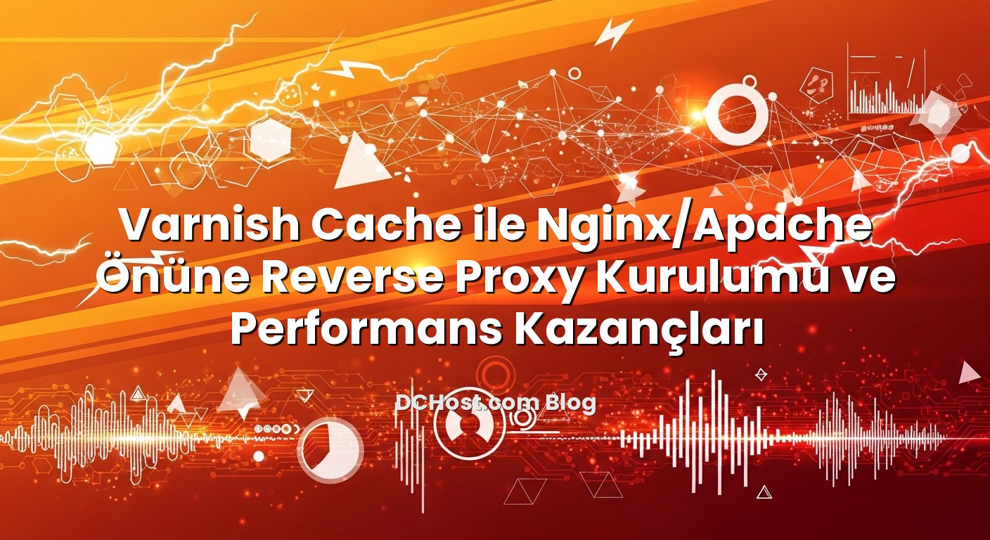 Varnish Cache ile Nginx/Apache Önüne Reverse Proxy Kurulumu ve Performans Kazançları için hazırlanmış açıklayıc...