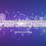 Veri Merkezi Genişlemeleri: Ne Zaman, Nasıl ve Hangi Mimarilerle?