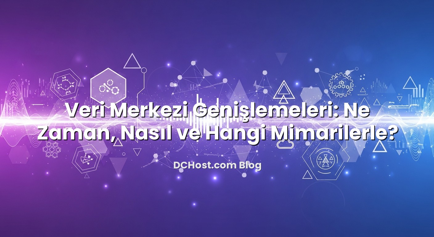 Veri Merkezi Genişlemeleri: Ne Zaman, Nasıl ve Hangi Mimarilerle? için hazırlanmış açıklayıcı görsel