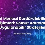 Veri Merkezi Sürdürülebilirlik Girişimleri: Somut Adımlar ve Uygulanabilir Stratejiler