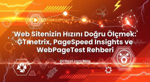 Web Sitenizin Hızını Doğru Ölçmek: GTmetrix, PageSpeed Insights ve WebPageTest Rehberi