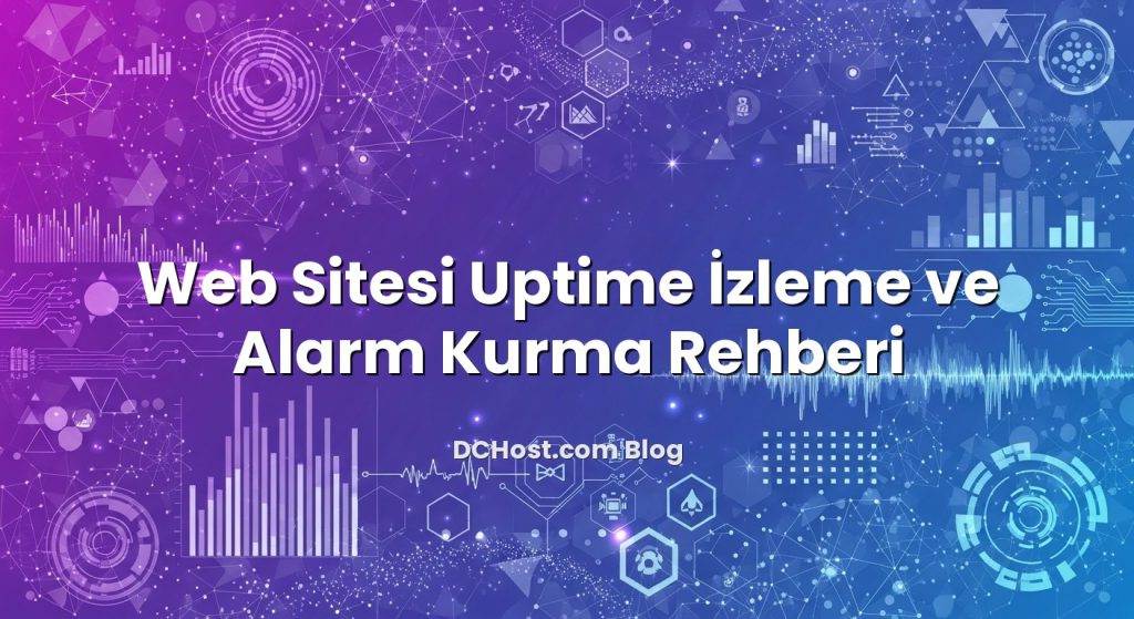 Web Sitesi Uptime İzleme ve Alarm Kurma Rehberi