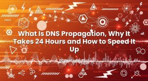 What Is DNS Propagation, Why It Takes 24 Hours and How to Speed It Up