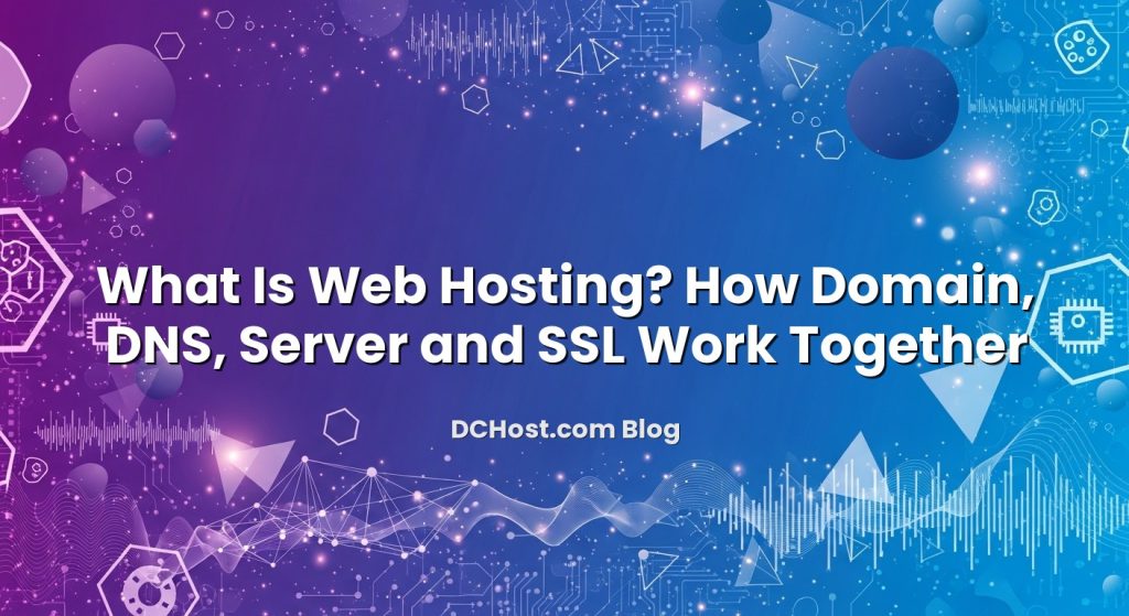 What Is Web Hosting? How Domain, DNS, Server and SSL Work Together