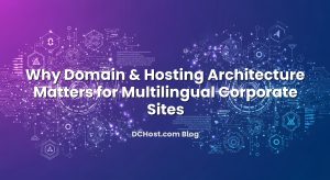 Why Domain & Hosting Architecture Matters for Multilingual Corporate Sites