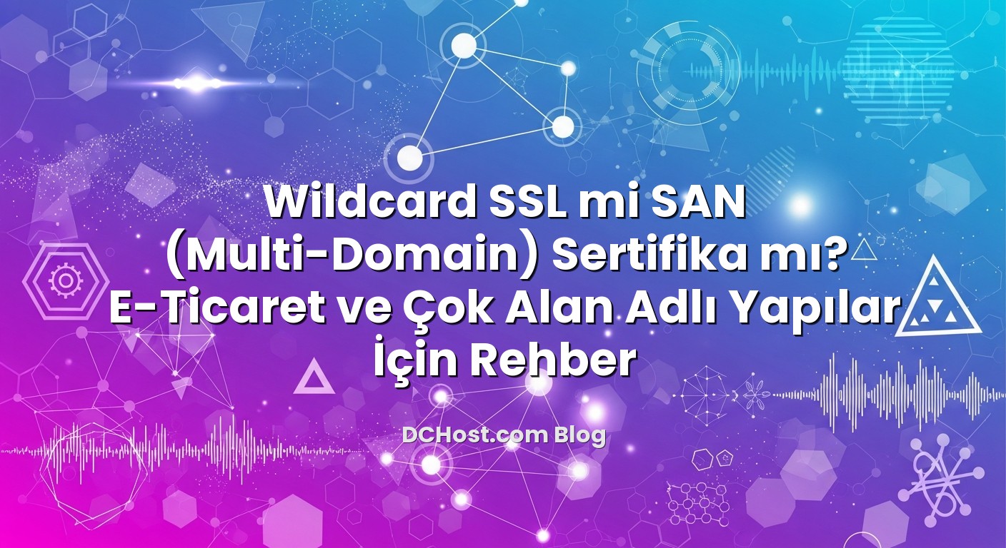 Wildcard SSL mi SAN (Multi‑Domain) Sertifika mı? E‑Ticaret ve Çok Alan Adlı Yapılar İçin Rehber konusunu açıkl...