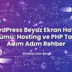 WordPress Beyaz Ekran Hatası Çözümü: Hosting ve PHP Taraflı Adım Adım Rehber