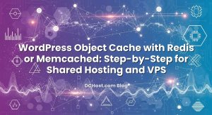 WordPress Object Cache with Redis or Memcached: Step‑by‑Step for Shared Hosting and VPS