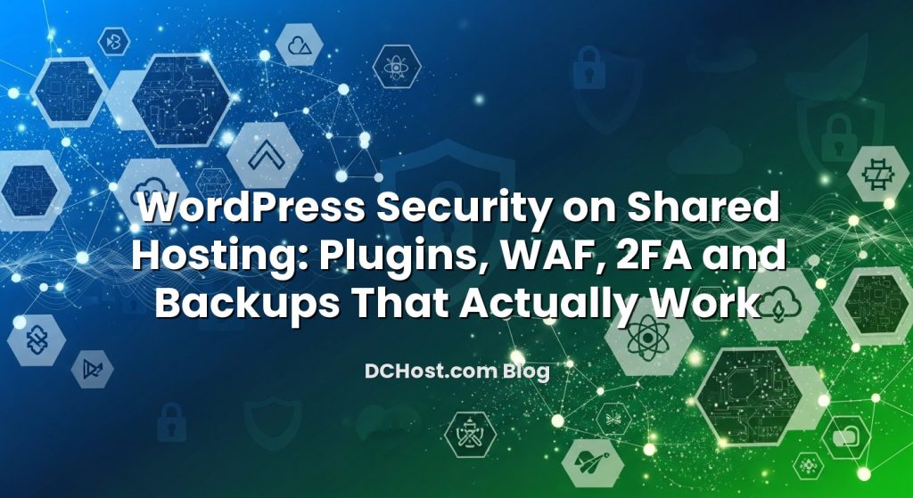 WordPress Security on Shared Hosting: Plugins, WAF, 2FA and Backups That Actually Work