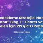 Yedekleme Stratejisi Nasıl Planlanır? Blog, E‑Ticaret ve SaaS Siteleri İçin RPO/RTO Rehberi