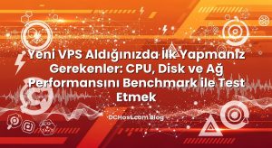 Yeni VPS Aldığınızda İlk Yapmanız Gerekenler: CPU, Disk ve Ağ Performansını Benchmark ile Test Etmek