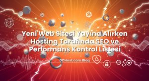 Yeni Web Sitesi Yayına Alırken Hosting Tarafında SEO ve Performans Kontrol Listesi