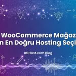 Yeni WooCommerce Mağazaları İçin En Doğru Hosting Seçimi