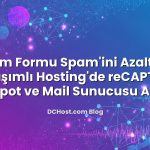 İletişim Formu Spam’ini Azaltmak: Paylaşımlı Hosting’de reCAPTCHA, Honeypot ve Mail Sunucusu Ayarları