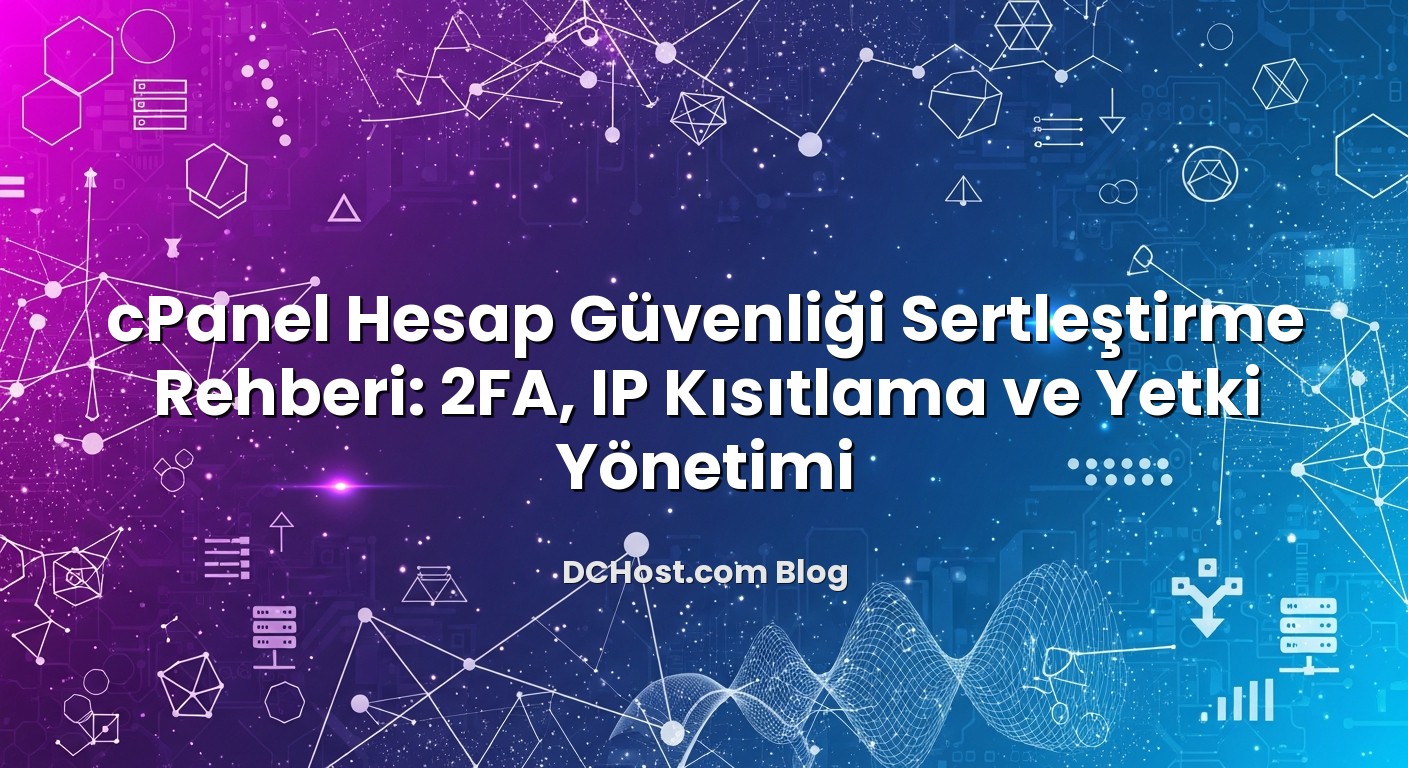 cPanel Hesap Güvenliği Sertleştirme Rehberi: 2FA, IP Kısıtlama ve Yetki Yönetimi ile ilgili görsel açıklama