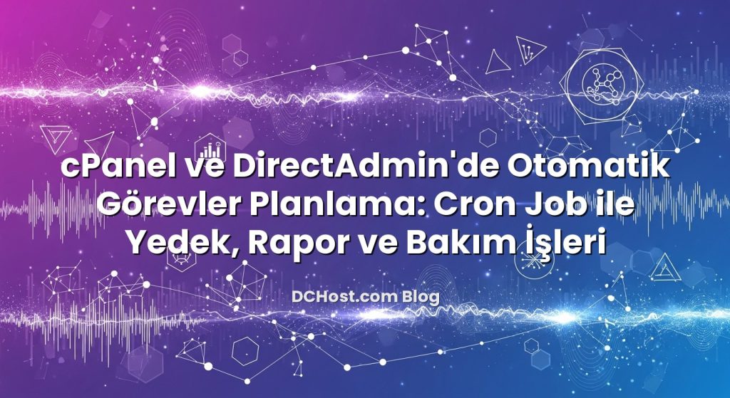 cPanel ve DirectAdmin’de Otomatik Görevler Planlama: Cron Job ile Yedek, Rapor ve Bakım İşleri