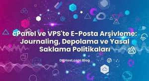 cPanel ve VPS’te E‑Posta Arşivleme: Journaling, Depolama ve Yasal Saklama Politikaları