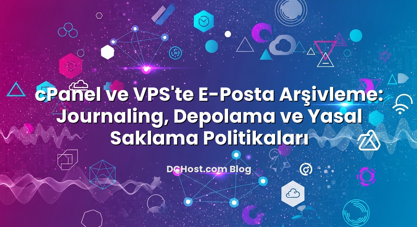 cPanel ve VPS’te E‑Posta Arşivleme: Journaling, Depolama ve Yasal Saklama Politikaları ile ilgili görsel açıklama