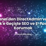 cPanel’den DirectAdmin veya Plesk’e Geçişte SEO ve E‑Postayı Korumak