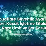 Cloudflare Güvenlik Ayarları Rehberi: Küçük İşletme Siteleri İçin WAF, Rate Limit ve Bot Koruması