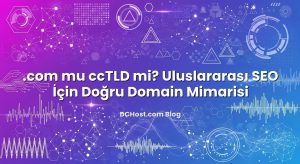 .com mu ccTLD mi? Uluslararası SEO İçin Doğru Domain Mimarisi