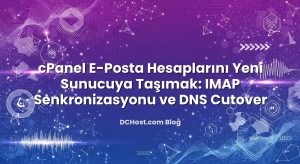 cPanel E‑Posta Hesaplarını Yeni Sunucuya Taşımak: IMAP Senkronizasyonu ve DNS Cutover