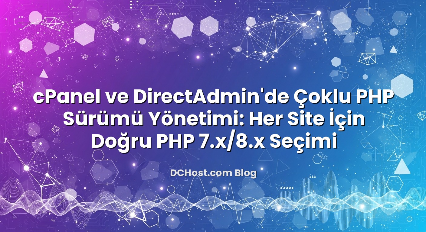 cPanel ve DirectAdmin’de Çoklu PHP Sürümü Yönetimi: Her Site İçin Doğru PHP 7.x/8.x Seçimi başlıklı makale g...