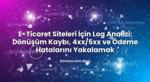 E‑Ticaret Siteleri İçin Log Analizi: Dönüşüm Kaybı, 4xx/5xx ve Ödeme Hatalarını Yakalamak