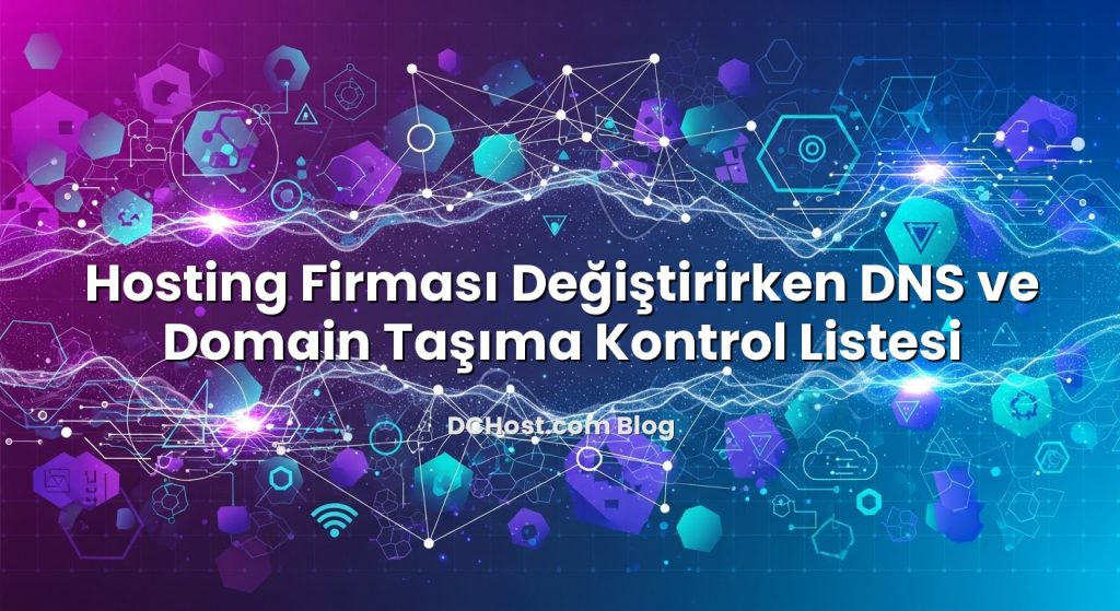 Hosting Firması Değiştirirken DNS ve Domain Taşıma Kontrol Listesi