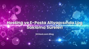Hosting ve E‑Posta Altyapısında Log Saklama Süreleri