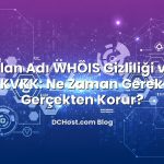 Alan Adı WHOIS Gizliliği ve GDPR/KVKK: Ne Zaman Gerekli, Neyi Gerçekten Korur?