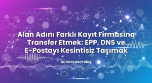 Alan Adını Farklı Kayıt Firmasına Transfer Etmek: EPP, DNS ve E‑Postayı Kesintisiz Taşımak