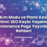 Bakım Modu ve Planlı Kesinti Yönetimi: SEO Kaybı Yaşamadan Maintenance Page Yayınlama Rehberi