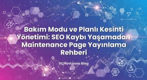 Bakım Modu ve Planlı Kesinti Yönetimi: SEO Kaybı Yaşamadan Maintenance Page Yayınlama Rehberi